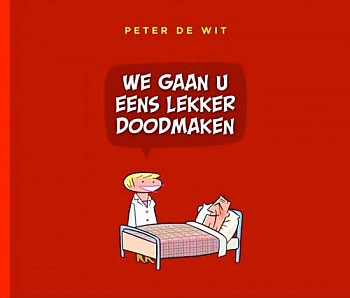 We gaan u eens lekker doodmaken